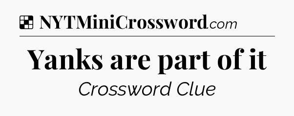 Solution: Yanks are part of it - NYT Crossword
