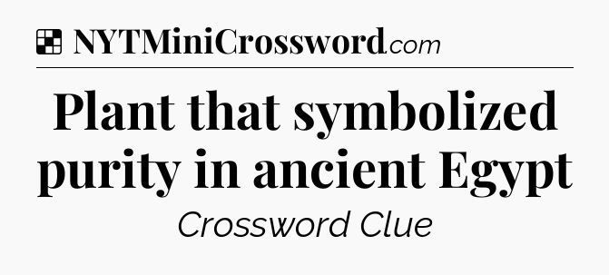 Solution: Plant that symbolized purity in ancient Egypt - NYT Crossword