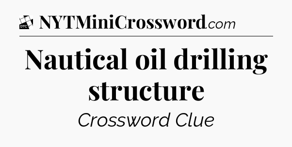 Nautical oil drilling structure - Daily Themed Classic Crossword