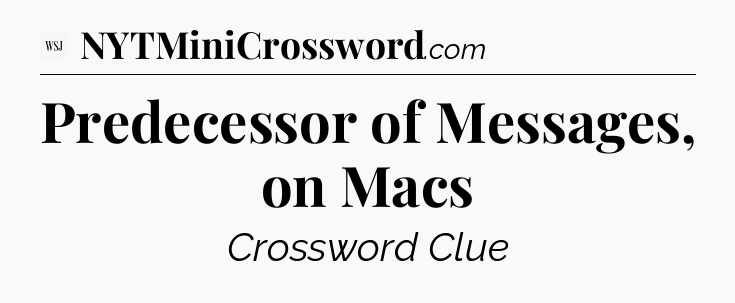 Predecessor of Messages, on Macs - WSJ Crossword
