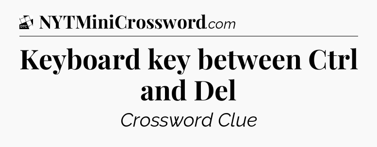Keyboard key between Ctrl and Del - Daily Themed Classic Crossword