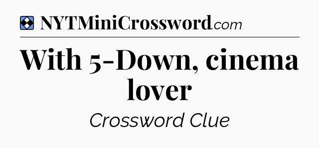 Solution: With 5-Down, cinema lover - NYT Mini Crossword