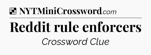 Solution: Reddit rule enforcers - NYT Crossword