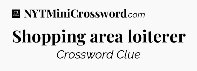 Shopping area loiterer - LA Times Crossword