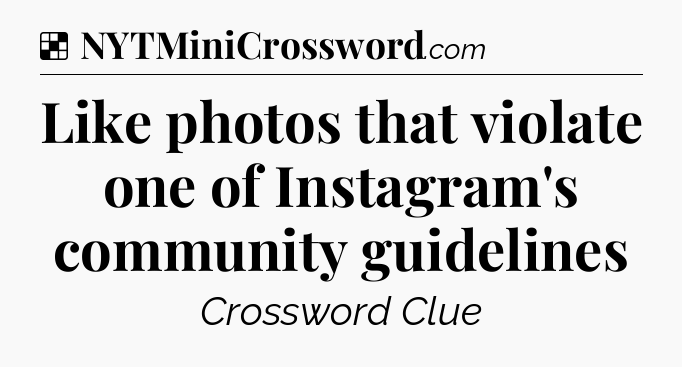 Solution: Like photos that violate one of Instagram's community guidelines - NYT Crossword