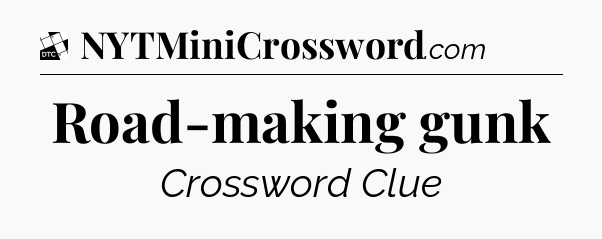 Road-making gunk - Daily Themed Classic Crossword