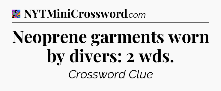 Neoprene garments worn by divers: 2 wds Crossword Clue