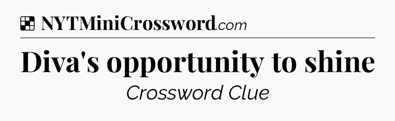 Solution: Diva's opportunity to shine - NYT Crossword