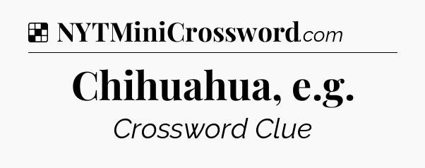 Solution: Chihuahua, e.g - NYT Crossword