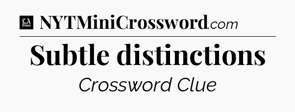 Subtle distinctions - LA Times Crossword