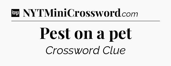 Pest on a pet Crossword Clue