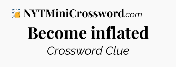 Become inflated - 7 Little Words