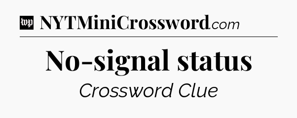 No-signal status Crossword Clue
