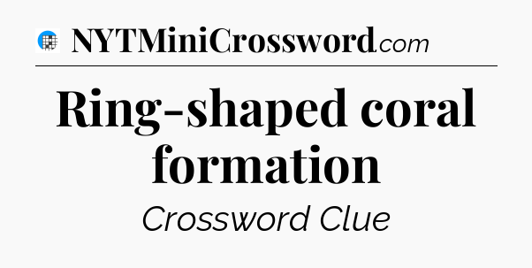 Ring-shaped coral formation Crossword Clue