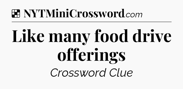 Solution: Like many food drive offerings - NYT Crossword