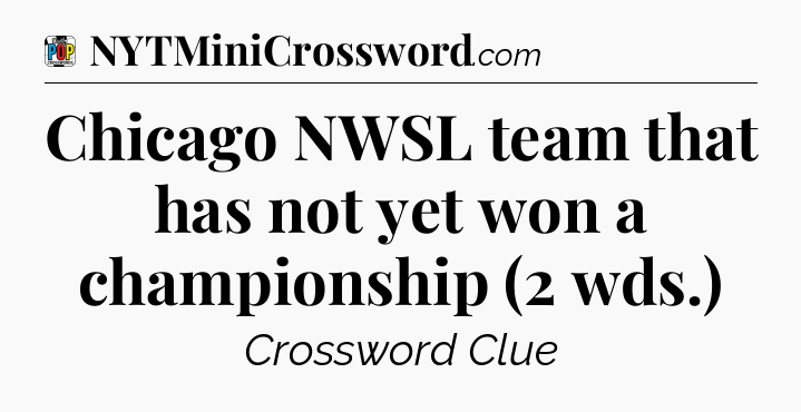 Chicago NWSL team that has not yet won a championship (2 wds.) Crossword Clue