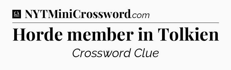 Horde member in Tolkien - LA Times Crossword