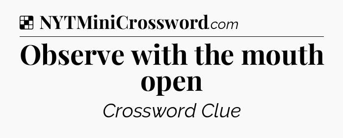 Solution: Observe with the mouth open - NYT Crossword