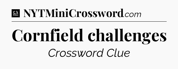 Cornfield challenges - LA Times Crossword