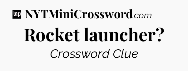 Rocket launcher Crossword Clue