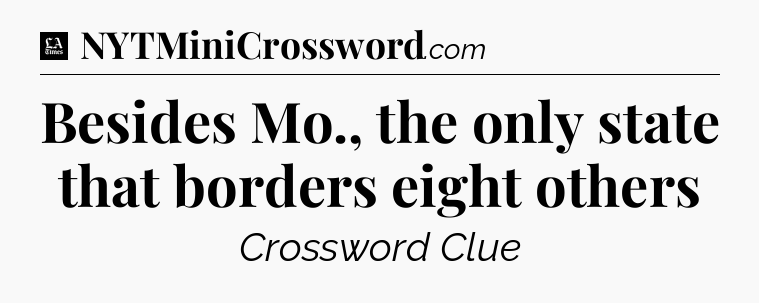 Besides Mo., the only state that borders eight others - LA Times Crossword