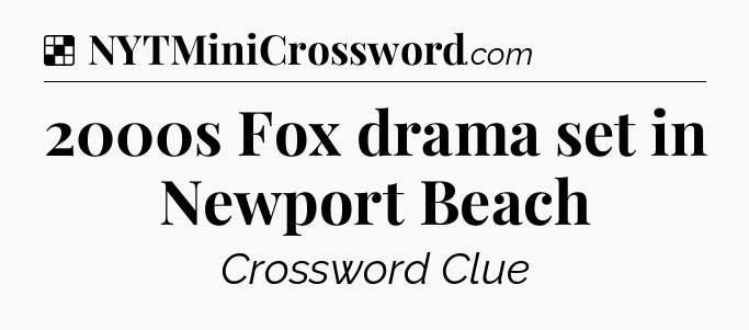 Solution: 2000s Fox drama set in Newport Beach - NYT Crossword