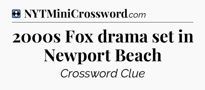 Solution: 2000s Fox drama set in Newport Beach - NYT Mini Crossword