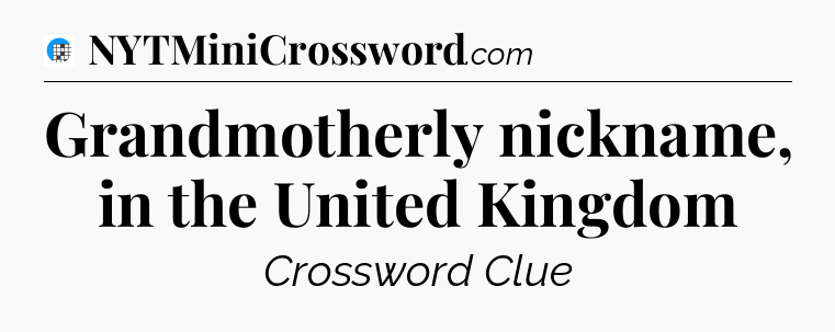 Grandmotherly nickname, in the United Kingdom Crossword Clue
