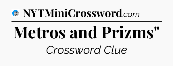Metros and Prizms