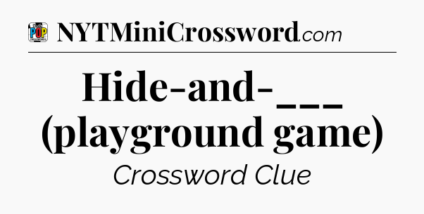Hide-and-___ (playground game) Crossword Clue