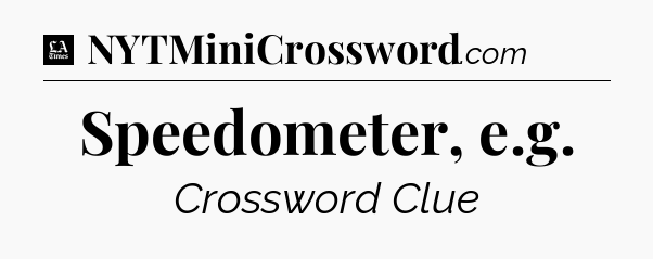 Speedometer, e.g - LA Times Crossword