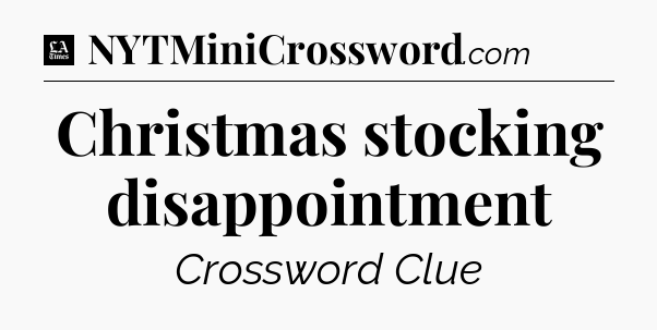 Christmas stocking disappointment - LA Times Crossword