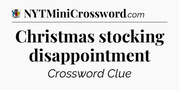 Christmas stocking disappointment Crossword Clue
