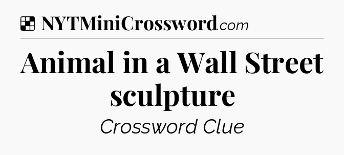 Solution: Animal in a Wall Street sculpture - NYT Crossword