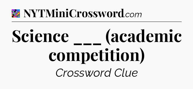 Science ___ (academic competition) Crossword Clue