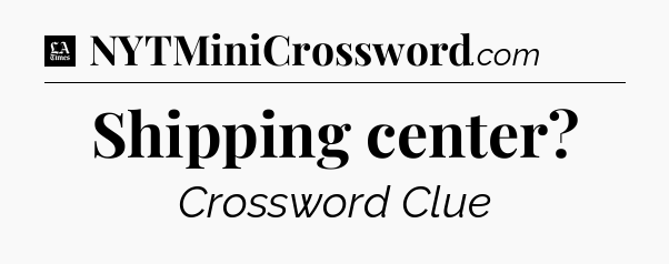 Shipping center - LA Times Crossword