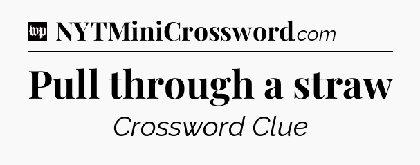 Pull through a straw Crossword Clue