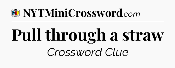 Pull through a straw Crossword Clue