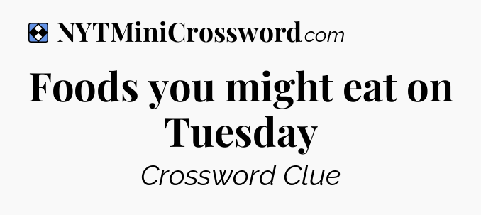 Solution: Foods you might eat on Tuesday - NYT Mini Crossword