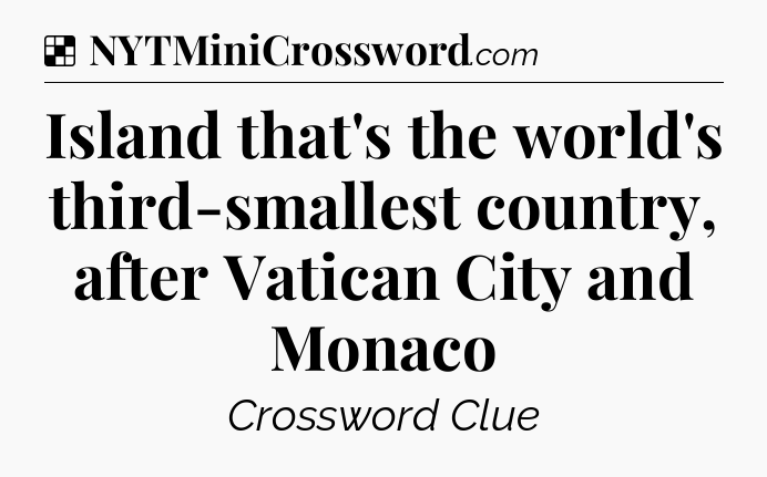 Solution: Island that's the world's third-smallest country, after Vatican City and Monaco - NYT Crossword