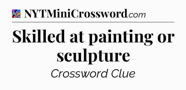 Skilled at painting or sculpture Crossword Clue