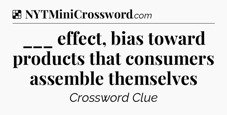 Solution: ___ effect, bias toward products that consumers assemble themselves - NYT Crossword