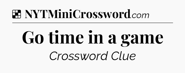 Solution: Go time in a game - NYT Crossword