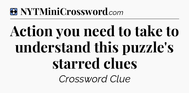 Solution: Action you need to take to understand this puzzle's starred clues - NYT Mini Crossword
