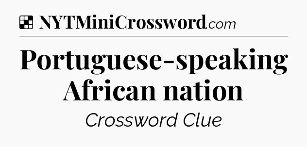 Solution: Portuguese-speaking African nation - NYT Crossword