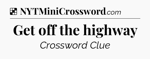 Solution: Get off the highway - NYT Crossword