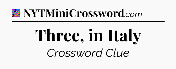 Three, in Italy Crossword Clue
