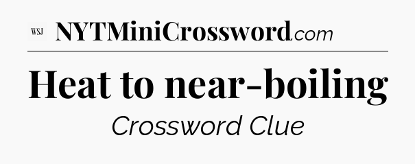 Heat to near-boiling - WSJ Crossword