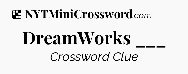 Solution: DreamWorks ___ - NYT Crossword
