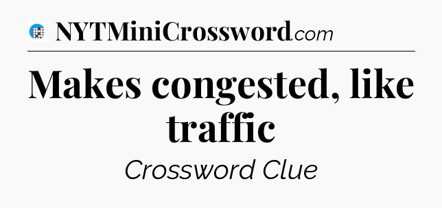 Makes congested, like traffic Crossword Clue